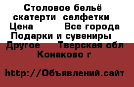 Столовое бельё, скатерти, салфетки › Цена ­ 100 - Все города Подарки и сувениры » Другое   . Тверская обл.,Конаково г.